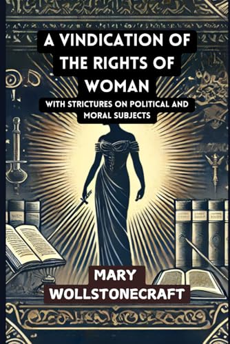 A Vindication of the Rights of Woman: With Strictures on Political and Moral Subjects von Independently published