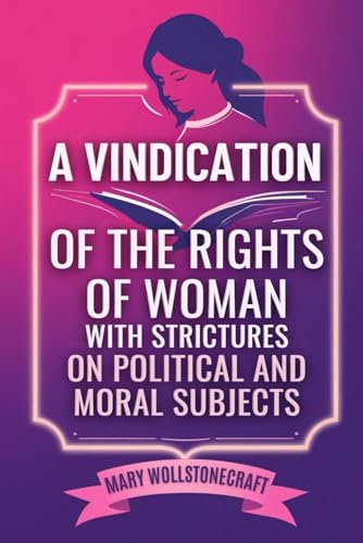 A Vindication of the Rights of Woman: With Strictures on Political and Moral Subjects von Independently published