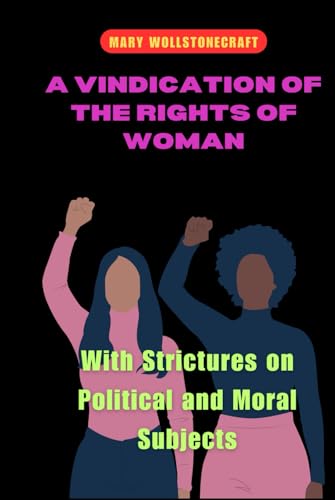 A Vindication of the Rights of Woman: With Strictures on Political and Moral Subjects von Independently published