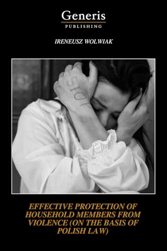 EFFECTIVE PROTECTION OF HOUSEHOLD MEMBERS FROM VIOLENCE (ON THE BASIS OF POLISH LAW) von BAYSHOP (Generis Publishing)