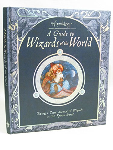 A Guide to Wizards of the World - Being a True Account of Wizards in the Known World: As told by Master Merlin (Wizardology)