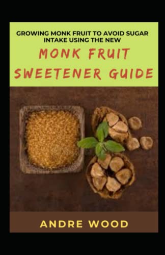 Growing Monk Fruit To Avoid Sugar Intake Using The New Monk Fruit Sweetener Guide