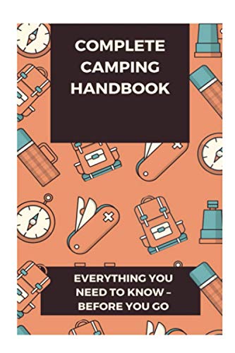 Complete Camping Handbook: Everything You Need to Know – Before You Go von Independently published