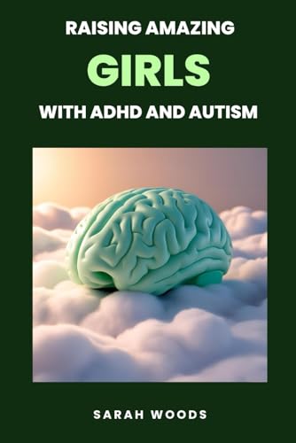 Raising Amazing Girls with ADHD and Autism: Proven Strategies to Boost Confidence, Improve Behavior, and Thrive at School and Home von Independently published