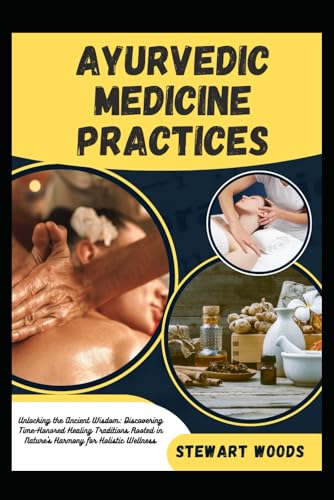 AYURVEDIC MEDICINE PRACTICES: Unlocking the Ancient Wisdom: Discovering Time-Honored Healing Traditions Rooted in Nature's Harmony for Holistic Wellness von Independently published