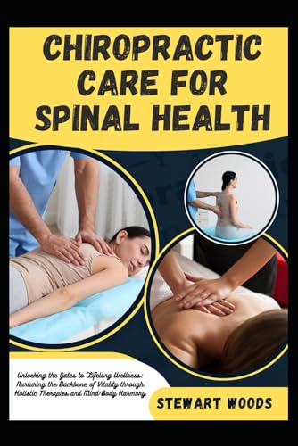 CHIROPRACTIC CARE FOR SPINAL HEALTH: Unlocking the Gates to Lifelong Wellness: Nurturing the Backbone of Vitality through Holistic Therapies and Mind-Body Harmony von Independently published