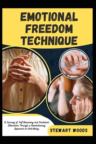 EMOTIONAL FREEDOM TECHNIQUE: A Journey of Self-Discovery and Emotional Liberation Through a Revolutionary Approach to Well-Being von Independently published