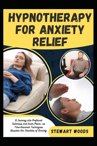 HYPNOTHERAPY FOR ANXIETY RELIEF: A Journey into Profound Calmness and Inner Peace, as Time-Honored Techniques Dissolve the Shackles of Anxiety von Independently published