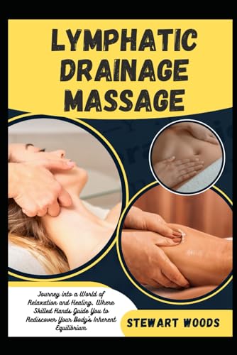 LYMPHATIC DRAINAGE MASSAGE: Journey into a World of Relaxation and Healing, Where Skilled Hands Guide You to Rediscover Your Body's Inherent Equilibrium von Independently published