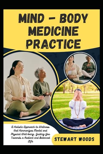 MIND - BODY MEDICINE PRACTICE: A Holistic Approach to Wellness that Harmonizes Mental and Physical Well-being, Guiding You Towards a Radiant and Balanced Life von Independently published