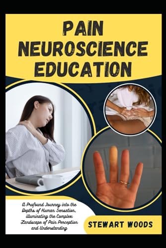 PAIN NEUROSCIENCE EDUCATION: A Profound Journey into the Depths of Human Sensation, illuminating the Complex Landscape of Pain Perception and Understanding von Independently published