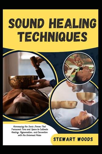 SOUND HEALING TECHNIQUES: Harnessing the Sonic Forces That Transcend Time and Space to Cultivate Healing, Rejuvenation, and Connection with the Universal Pulse von Independently published