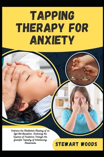 TAPPING THERAPY FOR ANXIETY: Crafting a Symphony of Peace Amidst Life's Turmoil, Harnessing the Therapeutic Potential of Tapping to Transmute Anxiety into Empowerment von Independently published