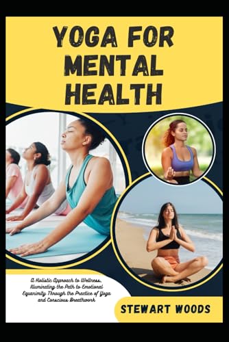 YOGA FOR MENTAL HEALTH: A Holistic Approach to Wellness, Illuminating the Path to Emotional Equanimity Through the Practice of Yoga and Conscious Breathwork von Independently published