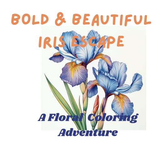 BOLD & BEAUTIL IRIS ESCAPE: A FLORAL COLORING ADVENTURE BOLD & BEAUTIL IRIS ESCAPE: A FLORAL COLORING ADVENTURE von Independently published