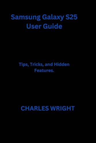 Samsung Galaxy S25 User Guide: Tips, Tricks, and Hidden Features. von Independently published
