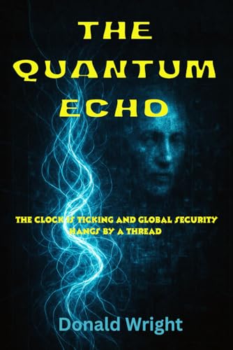 THE QUANTUM ECHO: They thought they destroyed it. They were wrong von Independently published