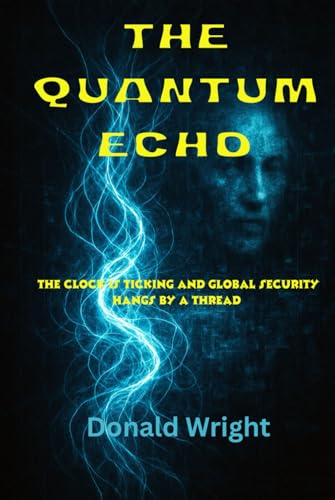 THE QUANTUM ECHO: They thought they destroyed it. They were wrong von Independently published