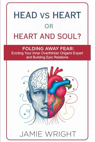 HEAD VS HEART OR HEART AND SOUL?: FOLDING AWAY FEAR: Evicting Your Inner Overthinker Origami Expert and Building Epic Relations von Independently published