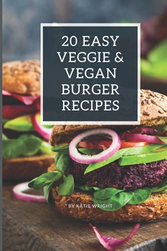 20 Easy Veggie & Vegan Burger Recipes Cookbook