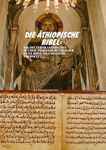 DIE ÄTHIOPISCHE BIBEL: DIE DEUTEROKANONISCHEN BÜCHER, FEHLENDE BÜCHER DER GE'EZ-BIBEL INS ENGLISCHE ÜBERSETZ; DIE BÜCHER ESDRAS, BARUCH, JUDITH, ... UND DER DRACHE, ASARJA, MAKKABÄER UND MANASSE