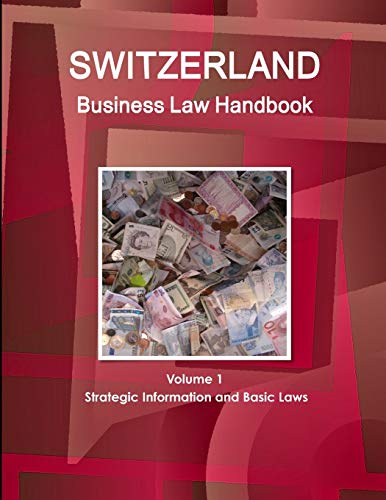 Switzerland Business Law Handbook Volume 1 Strategic Information and Basic Laws (World Business and Investment Library)