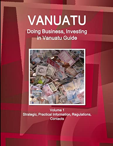Vanuatu: Doing Business, Investing in Vanuatu Guide Volume 1 Strategic, Practical Information, Regulations, Contacts (World Business and Investment Library)