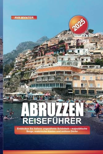 ABRUZZEN REISEFÜHRER 2025: Entdecken Sie Italiens ungezähmte Schönheit – majestätische Berge, malerische Küsten und zeitlose Dörfer ABRUZZEN REISEFÜHRER 2025: Entdecken Sie Italiens ungezähmte Schönheit – majestätische Berge, malerische Küsten und zeitlose Dörfer von Independently published
