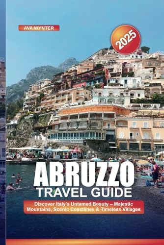ABRUZZO TRAVEL GUIDE 2025: Discover Italy’s Untamed Beauty – Majestic Mountains, Scenic Coastlines & Timeless Villages ABRUZZO TRAVEL GUIDE 2025: Discover Italy’s Untamed Beauty – Majestic Mountains, Scenic Coastlines & Timeless Villages von Independently published