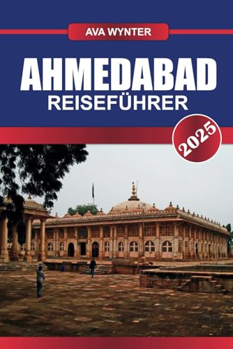 AHMEDABAD REISEFÜHRER 2025: Top-Attraktionen, Street Food, historische Stätten und Reisetipps für den ultimativen Urlaub in Gujarat AHMEDABAD REISEFÜHRER 2025: Top-Attraktionen, Street Food, historische Stätten und Reisetipps für den ultimativen Urlaub in Gujarat von Independently published