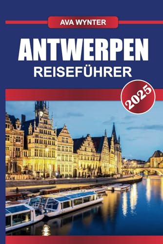 ANTWERPEN REISEFÜHRER 2025: Entdecken Sie Europas Diamantenhauptstadt, die für ihr Modeviertel, ihren historischen Hafen und ihre flämische Kunst bekannt ist ANTWERPEN REISEFÜHRER 2025: Entdecken Sie Europas Diamantenhauptstadt, die für ihr Modeviertel, ihren historischen Hafen und ihre flämische Kunst bekannt ist von Independently published
