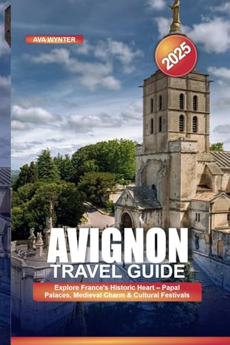 AVIGNON TRAVEL GUIDE 2025: Explore France’s Historic Heart – Papal Palaces, Medieval Charm & Cultural Festivals AVIGNON TRAVEL GUIDE 2025: Explore France’s Historic Heart – Papal Palaces, Medieval Charm & Cultural Festivals von Independently published