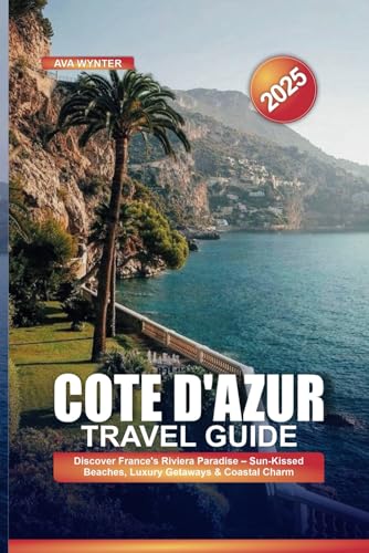 COTE D’AZUR TRAVEL GUIDE 2025: Discover France’s Riviera Paradise – Sun-Kissed Beaches, Luxury Getaways & Coastal Charm COTE D’AZUR TRAVEL GUIDE 2025: Discover France’s Riviera Paradise – Sun-Kissed Beaches, Luxury Getaways & Coastal Charm von Independently published
