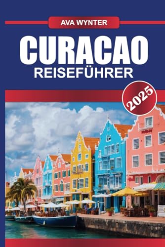 CURACAO REISEFÜHRER 2025: Tauchen Sie ein in lebendige Korallenriffe, schlendern Sie durch die farbenfrohe niederländische Architektur und genießen Sie karibische Aromen auf dieser bezaubernden Insel CURACAO REISEFÜHRER 2025: Tauchen Sie ein in lebendige Korallenriffe, schlendern Sie durch die farbenfrohe niederländische Architektur und genießen Sie karibische Aromen auf dieser bezaubernden Insel von Independently published