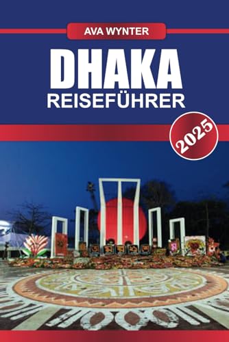 DHAKA REISEFÜHRER 2025: Top-Attraktionen, bestes Street Food, kulturelle Sehenswürdigkeiten und Reisetipps für einen Besuch in Bangladeschs geschäftiger Hauptstadt DHAKA REISEFÜHRER 2025: Top-Attraktionen, bestes Street Food, kulturelle Sehenswürdigkeiten und Reisetipps für einen Besuch in Bangladeschs geschäftiger Hauptstadt von Independently published