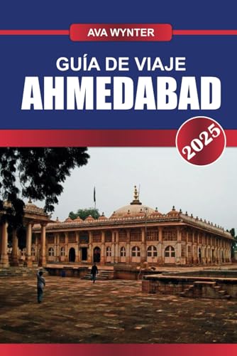 GUÍA DE VIAJE AHMEDABAD 2025: Las mejores atracciones, comida callejera, sitios históricos y consejos de viaje para las mejores vacaciones en Gujarat GUÍA DE VIAJE AHMEDABAD 2025: Las mejores atracciones, comida callejera, sitios históricos y consejos de viaje para las mejores vacaciones en Gujarat von Independently published
