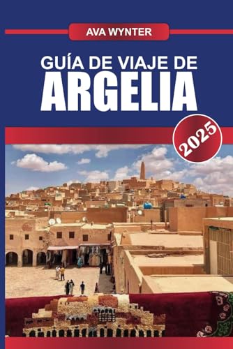 GUÍA DE VIAJE DE ARGELIA 2025: Descubre civilizaciones antiguas, extensos paisajes saharianos y un rico tapiz cultural en la nación más grande del norte de África GUÍA DE VIAJE DE ARGELIA 2025: Descubre civilizaciones antiguas, extensos paisajes saharianos y un rico tapiz cultural en la nación más grande del norte de África von Independently published