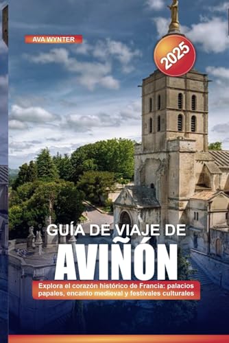 GUÍA DE VIAJE DE AVIÑÓN 2025: Explora el corazón histórico de Francia: palacios papales, encanto medieval y festivales culturales GUÍA DE VIAJE DE AVIÑÓN 2025: Explora el corazón histórico de Francia: palacios papales, encanto medieval y festivales culturales von Independently published