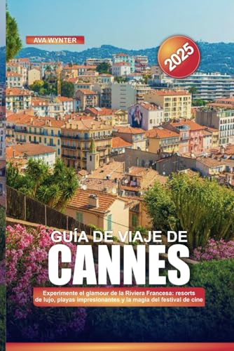 GUÍA DE VIAJE DE CANNES 2025: Experimente el glamour de la Riviera Francesa: resorts de lujo, playas impresionantes y la magia del festival de cine GUÍA DE VIAJE DE CANNES 2025: Experimente el glamour de la Riviera Francesa: resorts de lujo, playas impresionantes y la magia del festival de cine von Independently published