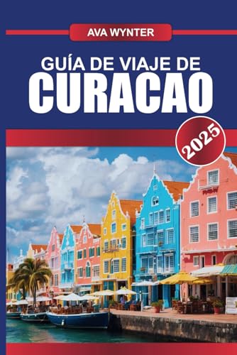 GUÍA DE VIAJE DE CURACAO 2025: Sumérgete en los vibrantes arrecifes de coral, pasea por la colorida arquitectura holandesa y saborea los sabores caribeños en esta encantadora isla GUÍA DE VIAJE DE CURACAO 2025: Sumérgete en los vibrantes arrecifes de coral, pasea por la colorida arquitectura holandesa y saborea los sabores caribeños en esta encantadora isla von Independently published