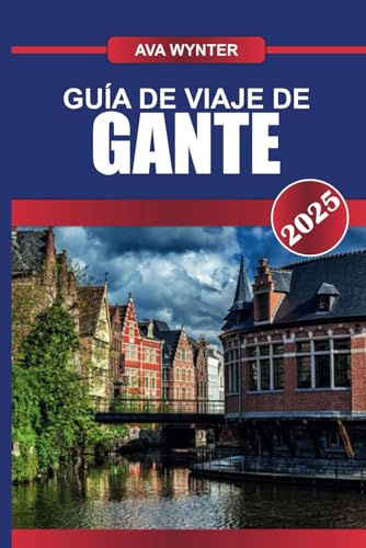 GUÍA DE VIAJE DE GANTE 2025: Explora canales medievales, majestuosos castillos y una dinámica escena artística en la joya escondida de Flandes GUÍA DE VIAJE DE GANTE 2025: Explora canales medievales, majestuosos castillos y una dinámica escena artística en la joya escondida de Flandes von Independently published