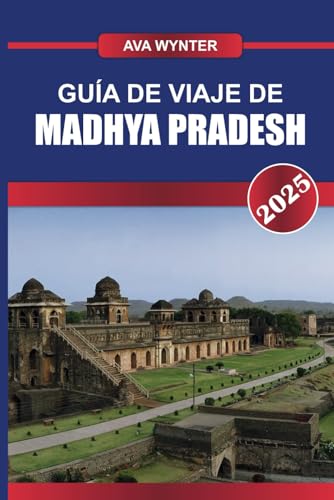 GUÍA DE VIAJE DE MADHYA PRADESH 2025: Viaja por el corazón de la India, explorando majestuosos templos, prósperos santuarios de vida silvestre y fortalezas históricas GUÍA DE VIAJE DE MADHYA PRADESH 2025: Viaja por el corazón de la India, explorando majestuosos templos, prósperos santuarios de vida silvestre y fortalezas históricas von Independently published