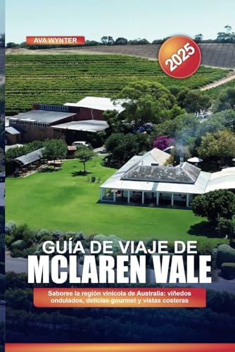 GUÍA DE VIAJE DE MCLAREN VALE 2025: Saboree la región vinícola de Australia: viñedos ondulados, delicias gourmet y vistas costeras GUÍA DE VIAJE DE MCLAREN VALE 2025: Saboree la región vinícola de Australia: viñedos ondulados, delicias gourmet y vistas costeras von Independently published