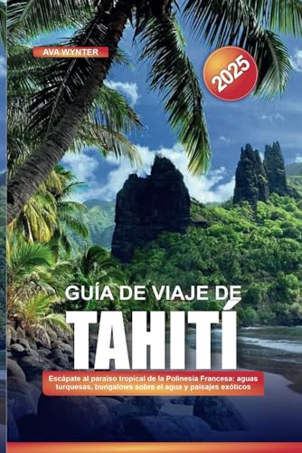 GUÍA DE VIAJE DE TAHITÍ 2025: Escápate al paraíso tropical de la Polinesia Francesa: aguas turquesas, bungalows sobre el agua y paisajes exóticos GUÍA DE VIAJE DE TAHITÍ 2025: Escápate al paraíso tropical de la Polinesia Francesa: aguas turquesas, bungalows sobre el agua y paisajes exóticos von Independently published