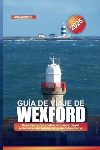 GUÍA DE VIAJE DE WEXFORD 2025: Descubra la joya costera de Irlanda: playas pintorescas, rico patrimonio y atmósfera festiva GUÍA DE VIAJE DE WEXFORD 2025: Descubra la joya costera de Irlanda: playas pintorescas, rico patrimonio y atmósfera festiva von Independently published