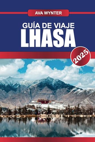 GUÍA DE VIAJE LHASA 2025: Atracciones, Palacio de Potala, Cultura Tibetana y Consejos de Viaje para una Inolvidable Aventura en el Tíbet GUÍA DE VIAJE LHASA 2025: Atracciones, Palacio de Potala, Cultura Tibetana y Consejos de Viaje para una Inolvidable Aventura en el Tíbet von Independently published