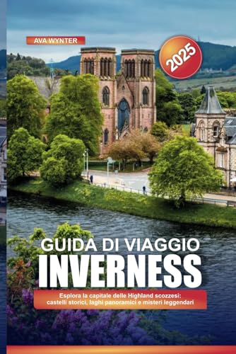 GUIDA DI VIAGGIO INVERNESS 2025: Esplora la capitale delle Highland scozzesi: castelli storici, laghi panoramici e misteri leggendari GUIDA DI VIAGGIO INVERNESS 2025: Esplora la capitale delle Highland scozzesi: castelli storici, laghi panoramici e misteri leggendari von Independently published