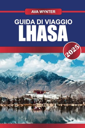 GUIDA DI VIAGGIO LHASA 2025: Attrazioni, Palazzo Potala, cultura tibetana e consigli di viaggio per un'avventura indimenticabile in Tibet GUIDA DI VIAGGIO LHASA 2025: Attrazioni, Palazzo Potala, cultura tibetana e consigli di viaggio per un'avventura indimenticabile in Tibet von Independently published