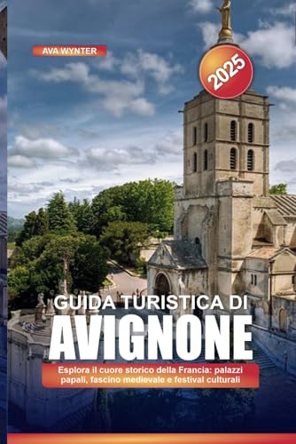 GUIDA TURISTICA DI AVIGNONE 2025: Esplora il cuore storico della Francia: palazzi papali, fascino medievale e festival culturali GUIDA TURISTICA DI AVIGNONE 2025: Esplora il cuore storico della Francia: palazzi papali, fascino medievale e festival culturali von Independently published