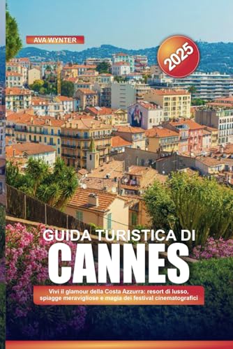 GUIDA TURISTICA DI CANNES 2025: Vivi il glamour della Costa Azzurra: resort di lusso, spiagge meravigliose e magia dei festival cinematografici GUIDA TURISTICA DI CANNES 2025: Vivi il glamour della Costa Azzurra: resort di lusso, spiagge meravigliose e magia dei festival cinematografici von Independently published